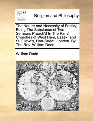 Book cover for The Nature and Necessity of Fasting. Being The Substance of Two Sermons Preach'd In The Parish Churches of West Ham, Essex, and St. Olave's, Hart-Street, London. By The Rev. William Dodd