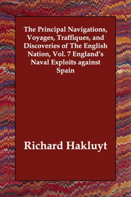 Book cover for The Principal Navigations, Voyages, Traffiques, and Discoveries of The English Nation, Vol. 7 England's Naval Exploits against Spain