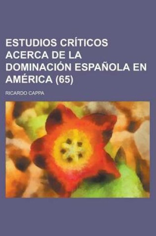 Cover of Estudios Criticos Acerca de La Dominacion Espanola En America (65)