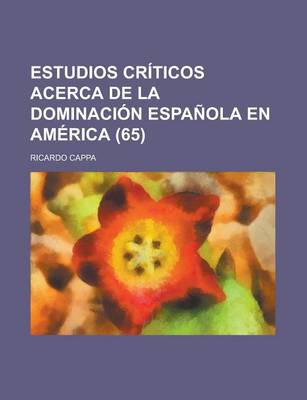 Book cover for Estudios Criticos Acerca de La Dominacion Espanola En America (65)