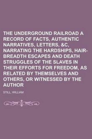 Cover of The Underground Railroad a Record of Facts, Authentic Narratives, Letters,