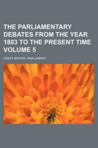 Cover of The Parliamentary Debates from the Year 1803 to the Present Time Volume 5