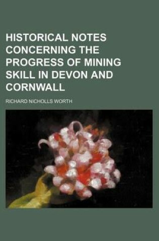 Cover of Historical Notes Concerning the Progress of Mining Skill in Devon and Cornwall