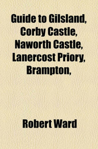 Cover of Guide to Gilsland, Corby Castle, Naworth Castle, Lanercost Priory, Brampton,