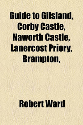Book cover for Guide to Gilsland, Corby Castle, Naworth Castle, Lanercost Priory, Brampton,