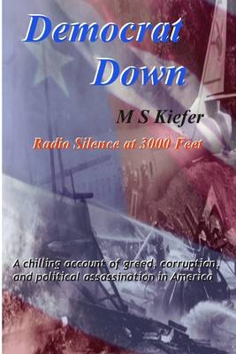 Book cover for Democrat Down: Radio Silence at 300 Feet: A Chillling Account of Greed Corruption and Political Assassination in America