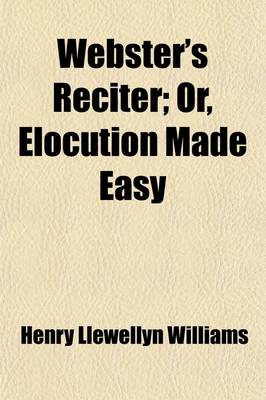 Book cover for Webster's Reciter; Plainly Showing the Proper Attitudes of the Figure, the Various Expressions of the Face, and the Different Inflexions and Modulations of the Voice ... Also Containing Choice Selections of the Most Thrilling, Passionate, Heroic, and Patr