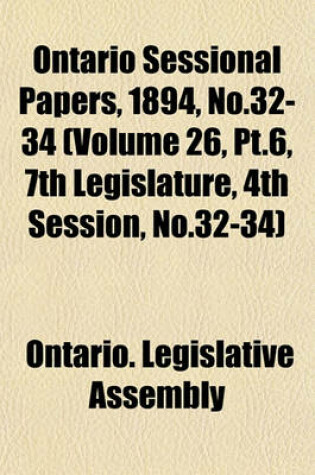 Cover of Ontario Sessional Papers, 1894, No.32-34 (Volume 26, PT.6, 7th Legislature, 4th Session, No.32-34)