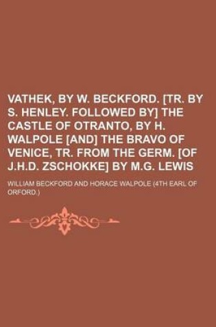 Cover of Vathek, by W. Beckford. [Tr. by S. Henley. Followed By] the Castle of Otranto, by H. Walpole [And] the Bravo of Venice, Tr. from the Germ. [Of J.H.D. Zschokke] by M.G. Lewis