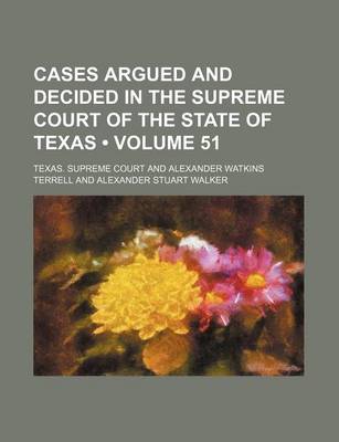 Book cover for Cases Argued and Decided in the Supreme Court of the State of Texas (Volume 51)