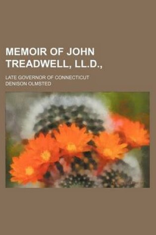 Cover of Memoir of John Treadwell, LL.D.; Late Governor of Connecticut