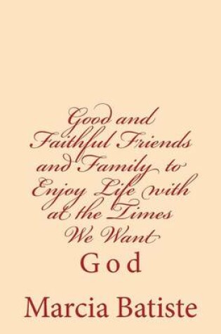 Cover of Good and Faithful Friends and Family to Enjoy Life with at the Times We Want