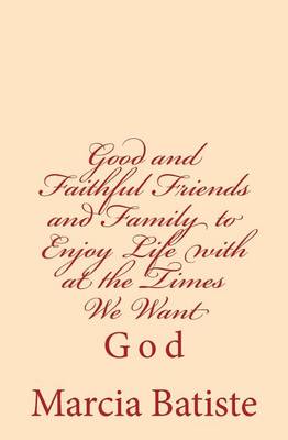 Book cover for Good and Faithful Friends and Family to Enjoy Life with at the Times We Want