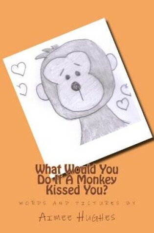 Cover of What Would You Do If A Monkey Kissed You?