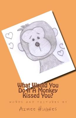 Book cover for What Would You Do If A Monkey Kissed You?