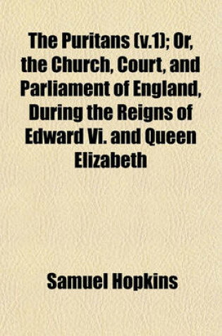 Cover of The Puritans (V.1); Or, the Church, Court, and Parliament of England, During the Reigns of Edward VI. and Queen Elizabeth