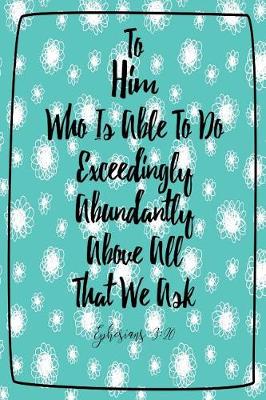 Book cover for To Him Who Is Able to Do Exceedingly Abundantly Above All That We Ask