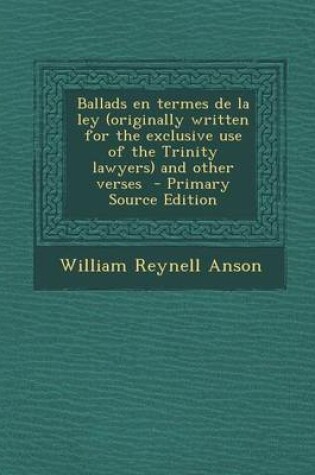 Cover of Ballads En Termes de La Ley (Originally Written for the Exclusive Use of the Trinity Lawyers) and Other Verses