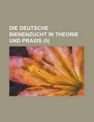 Book cover for Die Deutsche Bienenzucht in Theorie Und Praxis (5 )