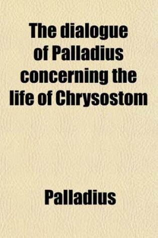 Cover of The Dialogue of Palladius Concerning the Life of Chrysostom