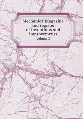 Book cover for Mechanics' Magazine and register of inventions and improvements Volume 3