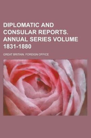 Cover of Diplomatic and Consular Reports. Annual Series Volume 1831-1880