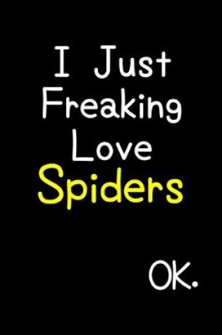 Cover of I Just Freaking Love Spiders Ok.