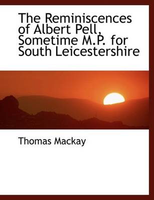 Book cover for The Reminiscences of Albert Pell, Sometime M.P. for South Leicestershire