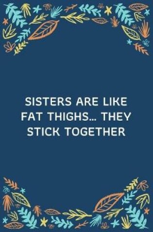Cover of Sisters Are Like Fat Thighs... They Stick Together