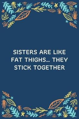 Book cover for Sisters Are Like Fat Thighs... They Stick Together