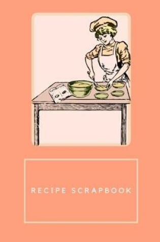 Cover of Cooking Scrapbook - Recipe Scrapbook - Recipe Book for Own Recipes