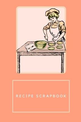 Book cover for Cooking Scrapbook - Recipe Scrapbook - Recipe Book for Own Recipes