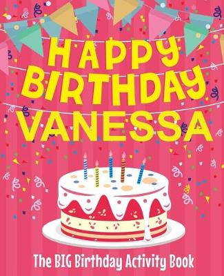 Book cover for Happy Birthday Vanessa - The Big Birthday Activity Book