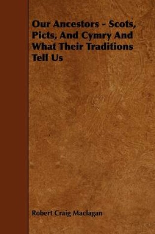 Cover of Our Ancestors - Scots, Picts, And Cymry And What Their Traditions Tell Us