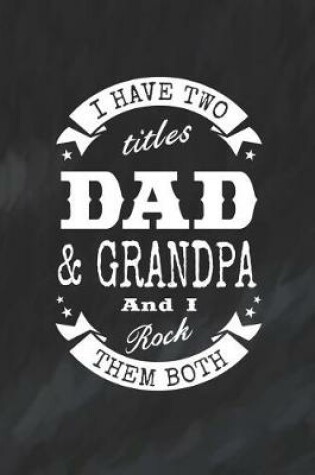 Cover of I Have Two Titles Dad & Grandpa And I Rock Them Both