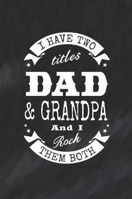 Book cover for I Have Two Titles Dad & Grandpa And I Rock Them Both