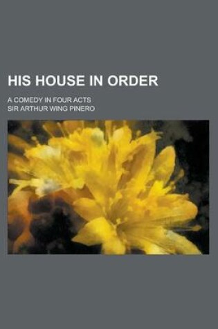 Cover of His House in Order; A Comedy in Four Acts