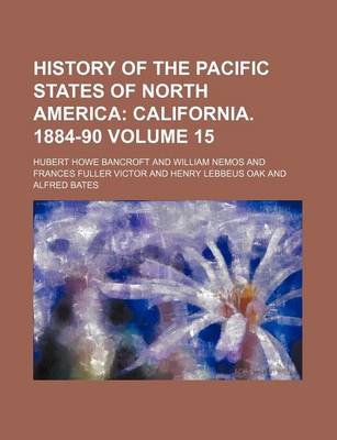 Book cover for History of the Pacific States of North America Volume 15; California. 1884-90