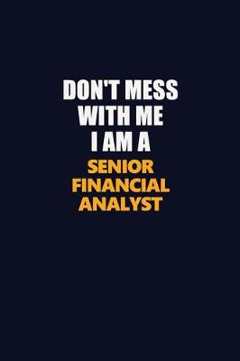 Book cover for Don't Mess With Me I Am A Senior Financial Analyst