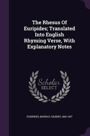 Cover of The Rhesus of Euripides; Translated Into English Rhyming Verse, with Explanatory Notes