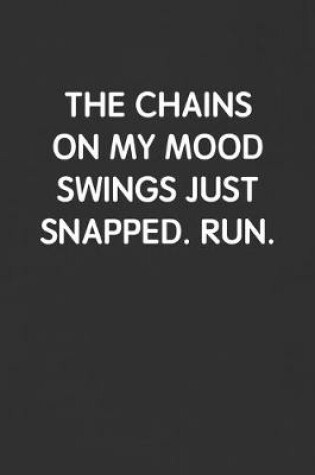 Cover of The Chains on My Mood Swings Just Snapped. Run.