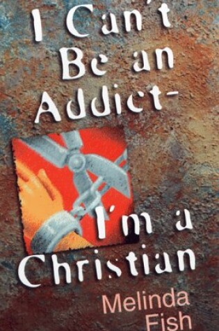 Cover of I Can't Be an Addict, I'm a Christian