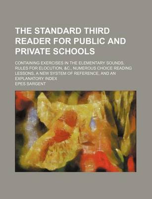 Book cover for The Standard Third Reader for Public and Private Schools (Volume 3); Containing Exercises in the Elementary Sounds, Rules for Elocution, &C., Numerous Choice Reading Lessons, a New System of Reference, and an Explanatory Index