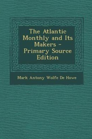 Cover of The Atlantic Monthly and Its Makers - Primary Source Edition