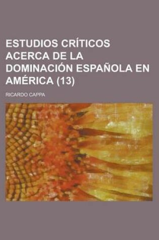 Cover of Estudios Criticos Acerca de La Dominacion Espanola En America (13)