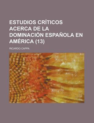 Book cover for Estudios Criticos Acerca de La Dominacion Espanola En America (13)