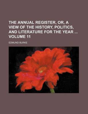 Book cover for The Annual Register, Or, a View of the History, Politics, and Literature for the Year Volume 11