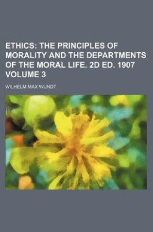 Cover of Ethics; The Principles of Morality and the Departments of the Moral Life. 2D Ed. 1907 Volume 3