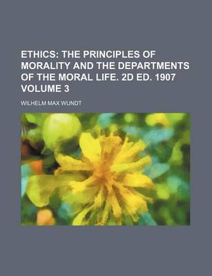 Book cover for Ethics; The Principles of Morality and the Departments of the Moral Life. 2D Ed. 1907 Volume 3