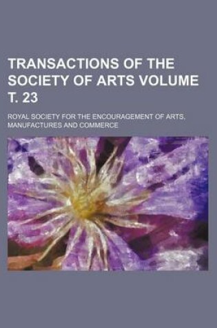 Cover of Transactions of the Society of Arts Volume . 23